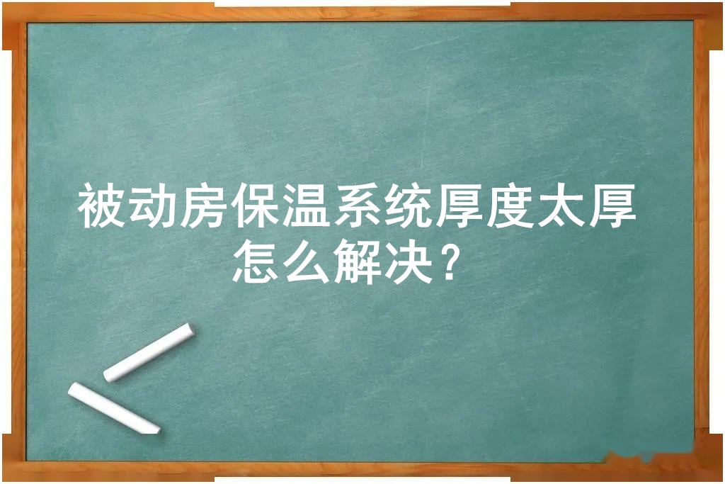 被動(dòng)房保溫系統(tǒng)厚度太厚怎么解決？